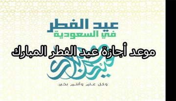 للقطاع الحكومي والخاص.. موعد اجازة عيد الفطر 1442 السعودية